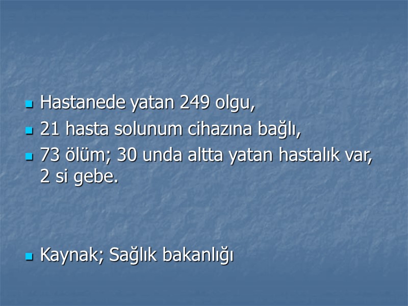Hastanede yatan 249 olgu, 21 hasta solunum cihazına bağlı, 73 ölüm; 30 unda altta